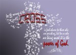 1 Corinthians 1:18 - For the message of the cross is foolishness to those who are perishing, but to us who are being saved it is the power of God.