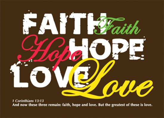 1 Corinthians 13:13 - And now these three remain: faith, hope and love. But the greatest of these is love. 