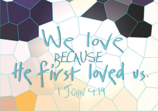 1 John 4:19 - We love because He first loved us.