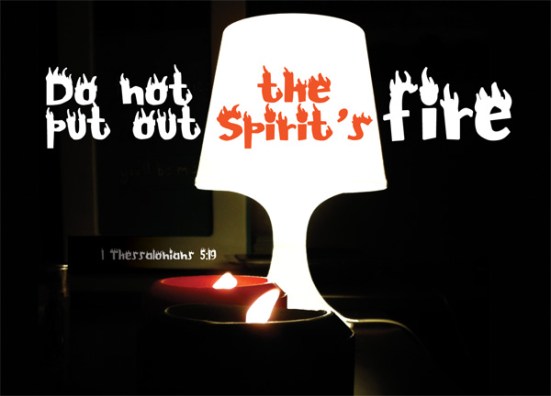 1 Thessalonians 5:19 - Do not put out the Spirit's fire;