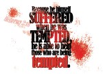 Hebrews 2:18 - Because he himself suffered when he was tempted, he is able to help those who are being tempted.