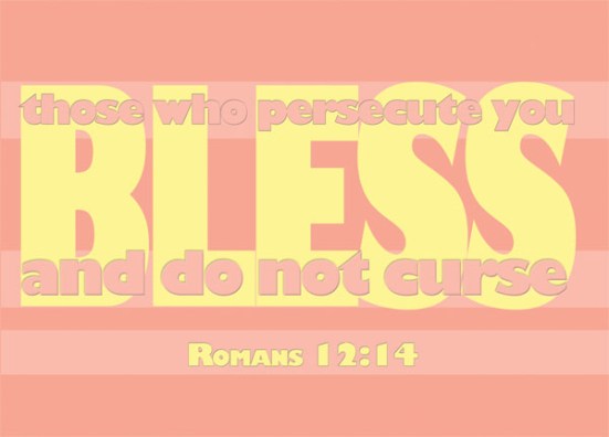 rom12-14 Romans 12:14 - Bless those who persecute you, bless and do not curse.