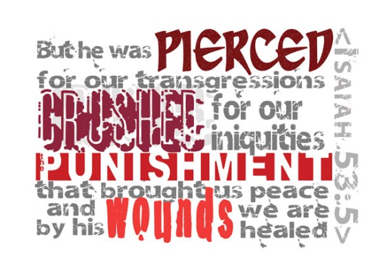 Isaiah 53:5 -But he was pierced for our transgressions, he was crushed for our iniquities; the punishment that brought us peace was upon him, and by his wounds we are healed.