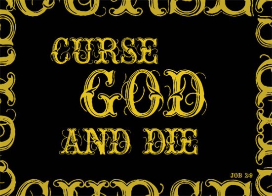 job2-9 Job 2:9 - His wife said to him, “Are you still holding on to your integrity? Curse God and die!”