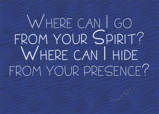 psalm139-7 Psalm 139:7 - Where can I go from your Spirit? Where can I hide from your presence?