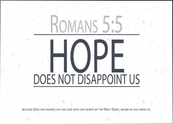 Romans 5:5 - And hope does not disappoint us, because God has poured out his love into our hearts by the Holy Spirit, whom he has given us.