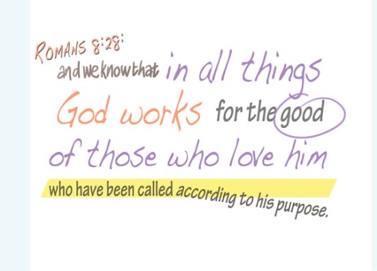 Romans 8:28 - And we know that in all things God works for the good of those who love him, who are called according to his purpose.
