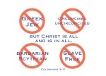 Colossians 3:11 - Here there is no Greek or Jew, circumcised or uncircumcised, barbarian, Scythian, slave or free, but Christ is all, and is in all.