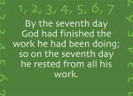 Genesis 2:2 - By the seventh day God had finished the work he had been doing; so on the seventh day he rested from all his work.