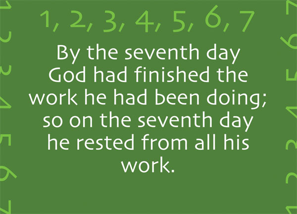 Genesis 2:2 - By the seventh day God had finished the work he had been doing; so on the seventh day he rested from all his work.