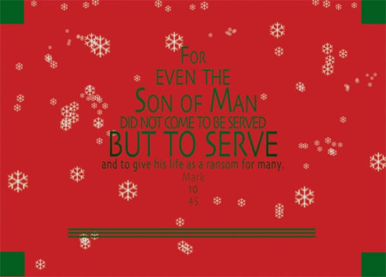 Mark 10:45 - For even the Son of Man came not to be served, but to serve, and to give his life as a ransom for many.