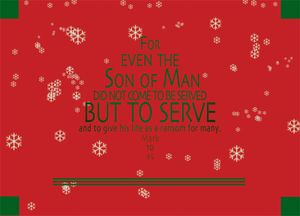 Mark 10:45 - For even the Son of Man came not to be served, but to serve, and to give his life as a ransom for many.