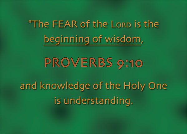 Proverbs 9:10 - The fear of the Lord is the beginning of wisdom, and knowledge of the Holy One is understanding.