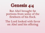 Genesis 4:4 - But Abel brought fat portions from some of the firstborn of his flock. The LORD looked with favor on Abel and his offering,