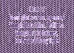 Micah 7:8 - Do not gloat over me, my enemy! Though I have fallen, I will rise.Though I sit in darkness, the Lord will be my light.