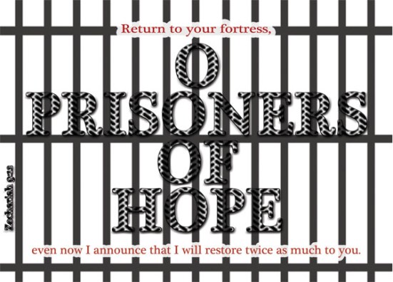 Zechariah 9:12 - Return to your fortress, O prisoners of hope; even now I announce that I will restore twice as much to you.