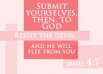 James 4:7 - Submit yourselves, then, to God. Resist the devil, and he will flee from you.