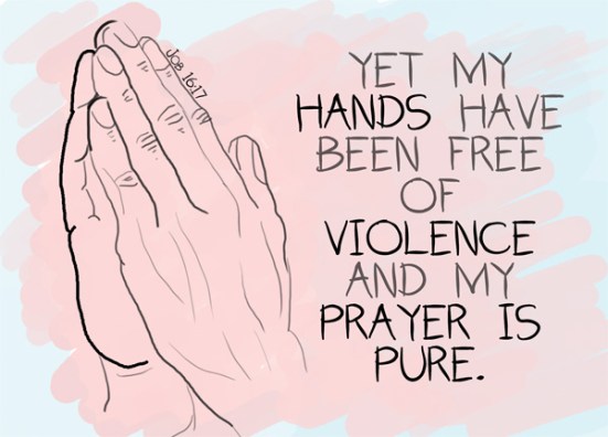 Job 16:17 - yet my hands have been free of violence and my prayer is pure.
