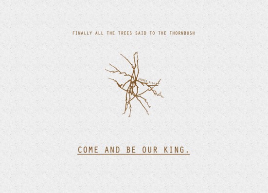 Judges 9:14 - “Finally all the trees said to the thornbush, ‘Come and be our king.’