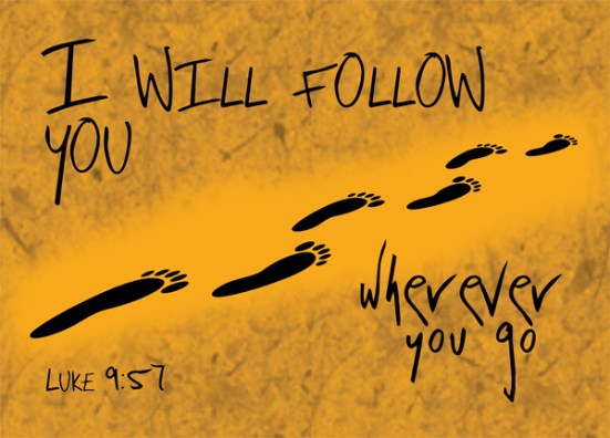 Luke 9:57 - As they were walking along the road, a man said to him, "I will follow you wherever you go."