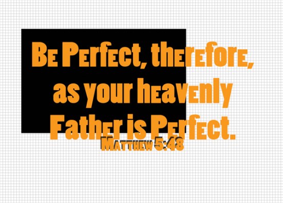 Matthew 5:48 - Be perfect, therefore, as your heavenly Father is perfect.