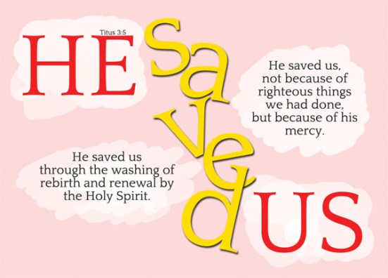 Titus 3:5 - he saved us, not because of righteous things we had done, but because of his mercy. He saved us through the washing of rebirth and renewal by the Holy Spirit,