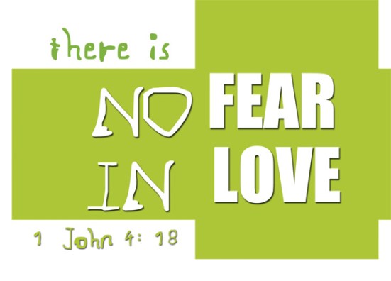 1 John 4:18 - There is no fear in love. But perfect love drives out fear, because fear has to do with punishment. The one who fears is not made perfect in love.