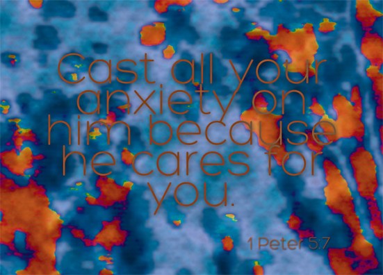 1 Peter 5:7 - Cast all your anxiety on him because he cares for you.