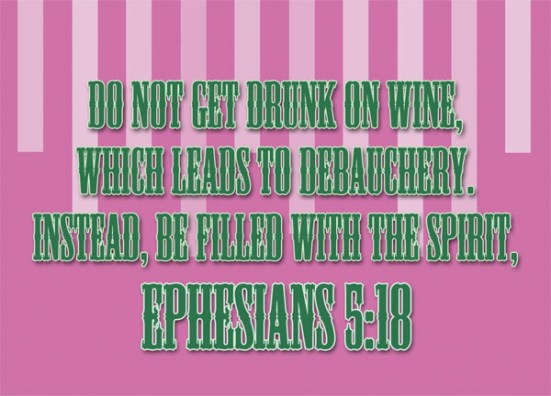 Ephesians 5:18 - Do not get drunk on wine, which leads to debauchery. Instead, be filled with the Spirit,