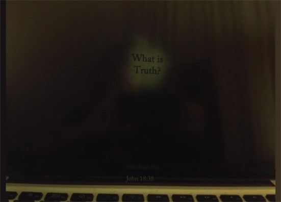John 18:38 - Pilate said to him, “What is truth?”  After he had said this, he went back outside to the Jews and told them, “I find no guilt in him.