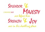 1 Chronicles 16:27 - Splendor and majesty are before him; strength and joy are in his dwelling place.