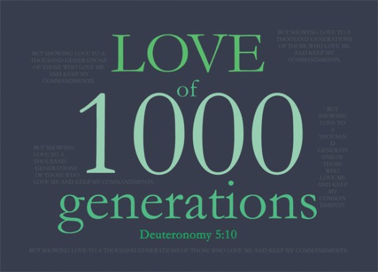 Deuteronomy 5:10 - but showing love to a thousand generations of those who love me and keep my commandments.