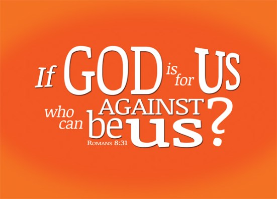 Rom 8:31 - What, then, shall we say in response to these things? If God is for us, who can be against us?