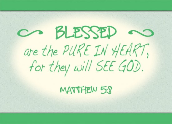 Matthew 5:8 - Blessed are the pure in heart, for they will see God.