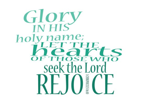 1 Chronicles 16:10 - Glory in his holy name; let the hearts of those who seek the Lord rejoice.