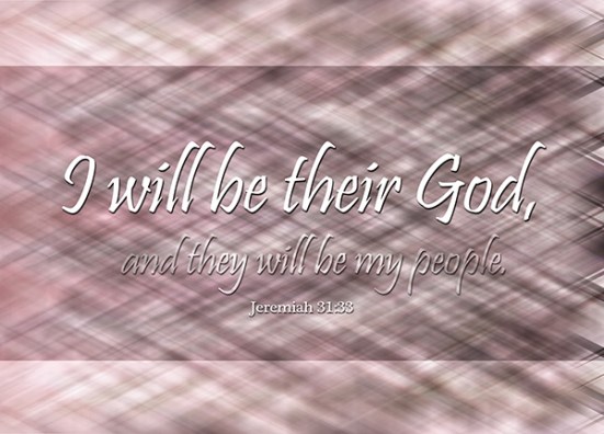 Jeremiah 31:33 - “This is the covenant I will make with the house of Israel after that time,” declares the Lord. “I will put my law in their minds and write it on their hearts. I will be their God, and they will be my people.