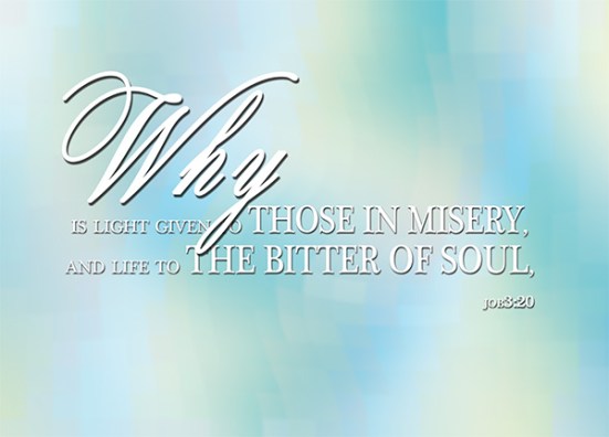 Job 3:20 - Why is light given to those in misery, and life to the bitter of soul,