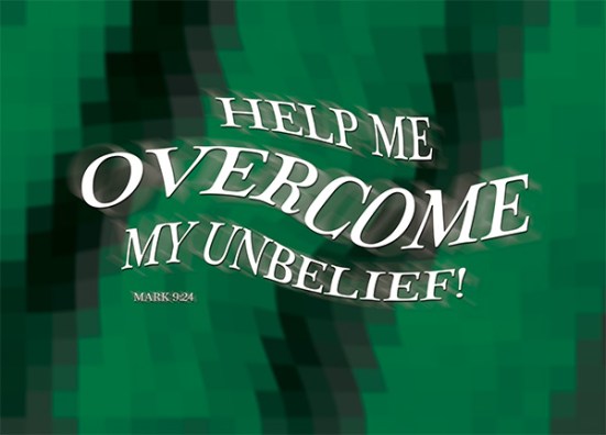 Mark 9:24 - Immediately the boy’s father exclaimed, “I do believe; help me overcome my unbelief!”