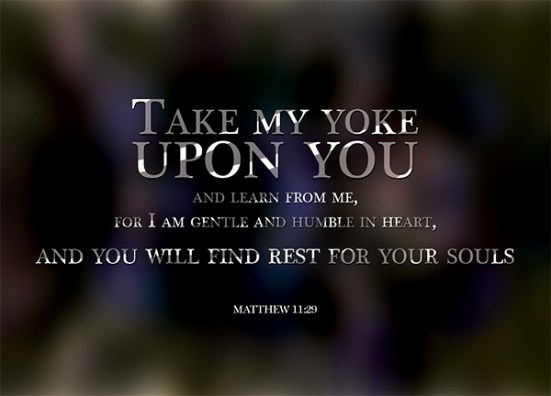 Matthew 11:29 - Take my yoke  upon you  and learn from me,  for I am gentle and humble in heart,  and you will find rest for your souls.