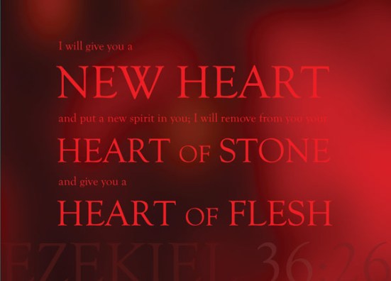 Ezekiel 36:26 - I will give you a new heart and put a new spirit in you; I will remove from you your heart of stone and give you a heart of flesh.