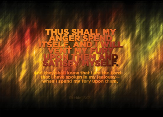 Ezekiel 5:13 - Thus shall my anger spend itself, and I will vent my fury upon them and satisfy myself.