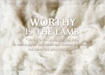 Revelation 5:12 - In a loud voice they were saying: “Worthy is the Lamb, who was slain, to receive power and wealth and wisdom and strength and honor and glory and praise!”