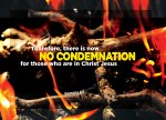 Romans 8:1 - Therefore, there is now no condemnation for those who are in Christ Jesus.