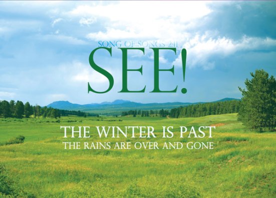 Song of Songs 2:11 - See! The winter is past, the rains are over and gone.